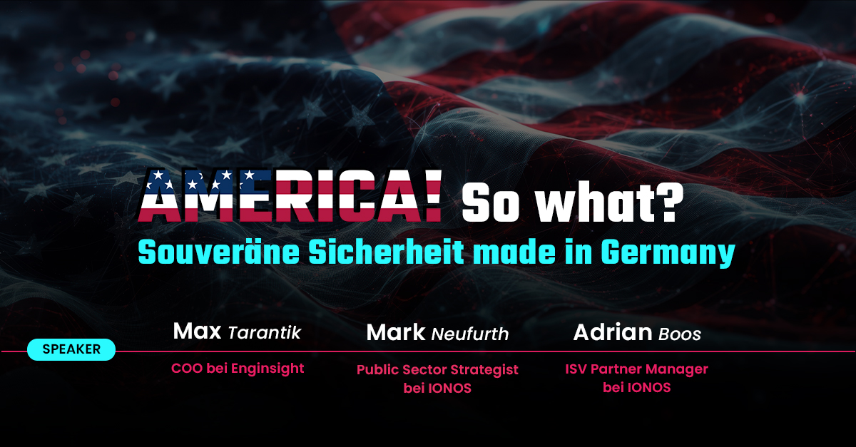America. So What? Souveräne Sicherheit made in Germany.