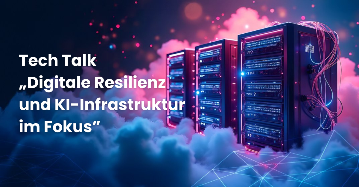 Tech Talk „Digitale Resilienz und KI-Infrastruktur im Fokus”